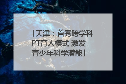 天津：首秀跨学科PT育人模式 激发青少年科学潜能
