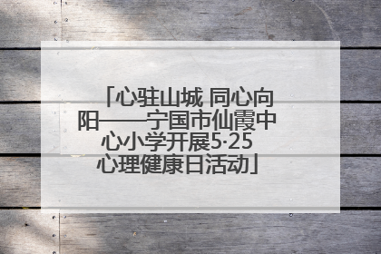 心驻山城 同心向阳——宁国市仙霞中心小学开展5·25心理健康日活动