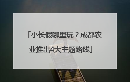 小长假哪里玩？成都农业推出4大主题路线