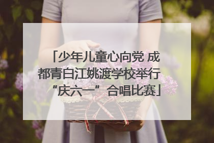少年儿童心向党 成都青白江姚渡学校举行“庆六一”合唱比赛