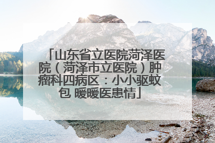 山东省立医院菏泽医院（菏泽市立医院）肿瘤科四病区：小小驱蚊包 暖暖医患情