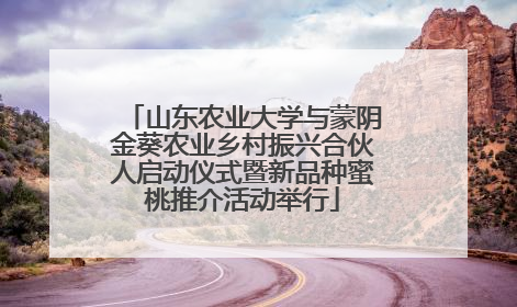 山东农业大学与蒙阴金葵农业乡村振兴合伙人启动仪式暨新品种蜜桃推介活动举行