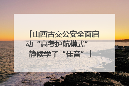 山西古交公安全面启动“高考护航模式” 静候学子“佳音”