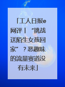 工人日报e网评丨“挑战送陌生女孩回家”？恶趣味的流量赛道没有未来