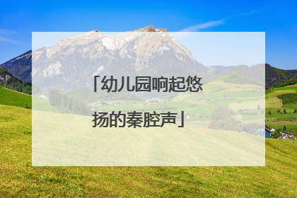 幼儿园响起悠扬的秦腔声