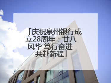 庆祝泉州银行成立28周年：廿八风华 笃行奋进 共赴新程