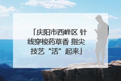 庆阳市西峰区 针线穿梭药草香 指尖技艺“活”起来