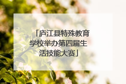 庐江县特殊教育学校举办第四届生活技能大赛