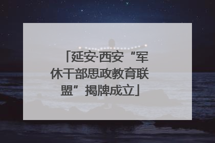 延安·西安“军休干部思政教育联盟”揭牌成立