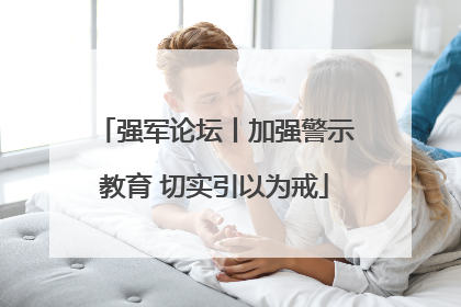 强军论坛丨加强警示教育 切实引以为戒