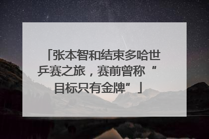 张本智和结束多哈世乒赛之旅，赛前曾称“目标只有金牌”