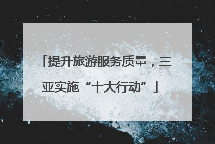 提升旅游服务质量，三亚实施“十大行动”