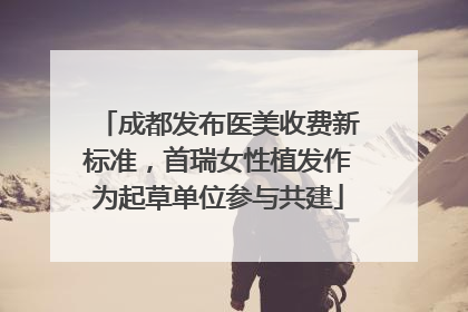 成都发布医美收费新标准，首瑞女性植发作为起草单位参与共建