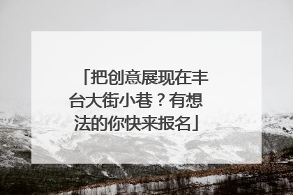 把创意展现在丰台大街小巷？有想法的你快来报名