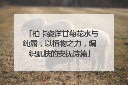 柏卡姿洋甘菊花水与纯露，以植物之力，编织肌肤的安抚诗篇