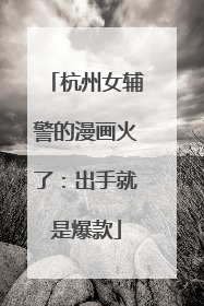杭州女辅警的漫画火了：出手就是爆款