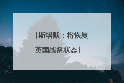 斯塔默：将恢复英国战备状态