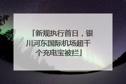 新规执行首日，银川河东国际机场超千个充电宝被拦
