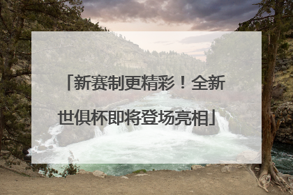新赛制更精彩！全新世俱杯即将登场亮相