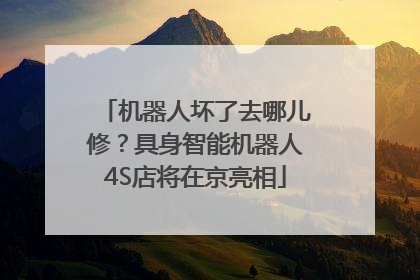 机器人坏了去哪儿修？具身智能机器人4S店将在京亮相