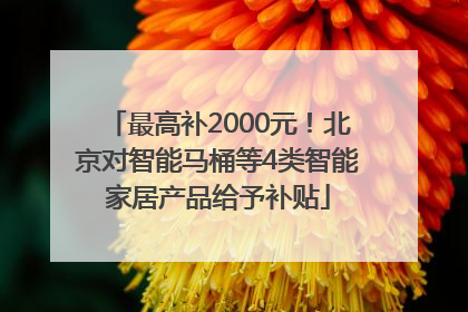最高补2000元！北京对智能马桶等4类智能家居产品给予补贴