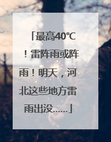 最高40℃！雷阵雨或阵雨！明天，河北这些地方雷雨出没……