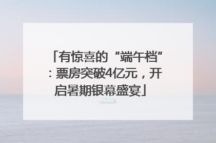 有惊喜的“端午档”：票房突破4亿元，开启暑期银幕盛宴