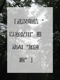 武汉电信“以赛促用”推动AI“加速跑”