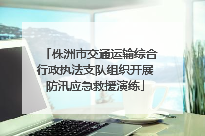 株洲市交通运输综合行政执法支队组织开展防汛应急救援演练