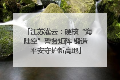 江苏灌云：硬核“海陆空”警务矩阵 锻造平安守护新高地
