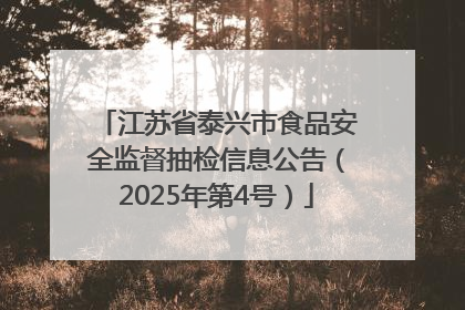 江苏省泰兴市食品安全监督抽检信息公告（2025年第4号）