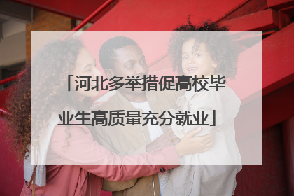 河北多举措促高校毕业生高质量充分就业