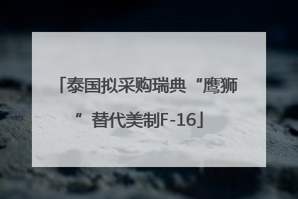 泰国拟采购瑞典“鹰狮”替代美制F-16