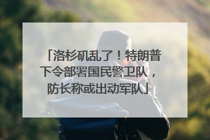 洛杉矶乱了！特朗普下令部署国民警卫队，防长称或出动军队