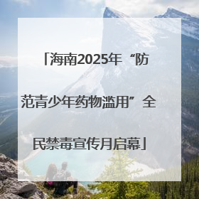 海南2025年“防范青少年药物滥用”全民禁毒宣传月启幕