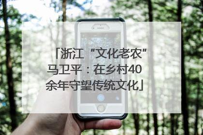 浙江“文化老农”马卫平：在乡村40余年守望传统文化