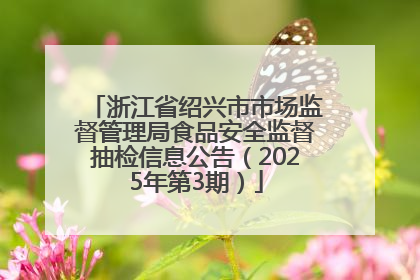 浙江省绍兴市市场监督管理局食品安全监督抽检信息公告（2025年第3期）
