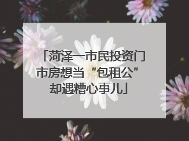 菏泽一市民投资门市房想当“包租公” 却遇糟心事儿