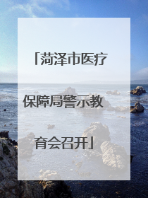 菏泽市医疗保障局警示教育会召开