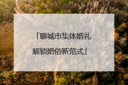 聊城市集体婚礼解锁婚俗新范式