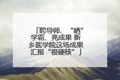 聘导师、“晒”学霸、亮成果 新乡医学院这场成果汇报“很硬核”