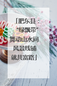 肥东县：“绿飘带”舞动山水间 风景线铺就共富路