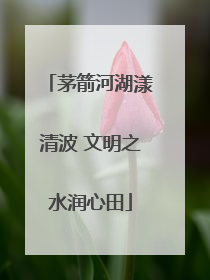 茅箭河湖漾清波 文明之水润心田