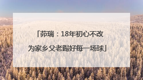 茆瑞：18年初心不改 为家乡父老踢好每一场球