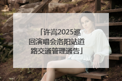 许嵩2025巡回演唱会洛阳站道路交通管理通告