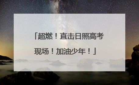 超燃！直击日照高考现场！加油少年！