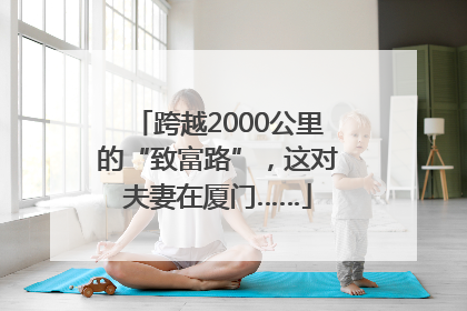跨越2000公里的“致富路”，这对夫妻在厦门……