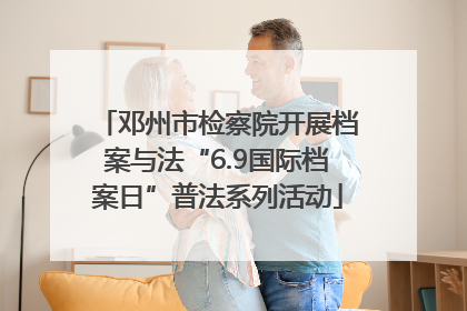 邓州市检察院开展档案与法“6.9国际档案日”普法系列活动