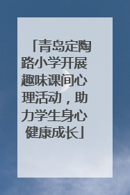 青岛定陶路小学开展趣味课间心理活动，助力学生身心健康成长