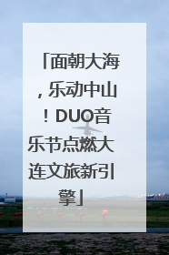 面朝大海，乐动中山！DUO音乐节点燃大连文旅新引擎